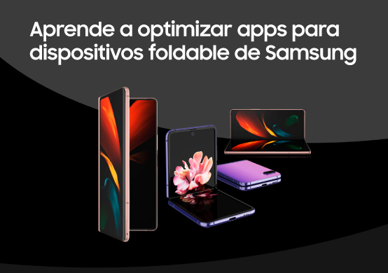 Ya está disponible la nueva “Guía de optimización de apps para dispositivos foldable de Samsung”