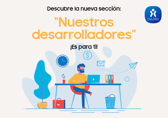 Date a conocer en la nueva sección “Nuestros Desarrolladores”, un espacio para ti