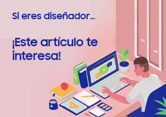 ¿Eres diseñador? Te contamos todas las posibilidades de creación que tienes en el ecosistema Samsung